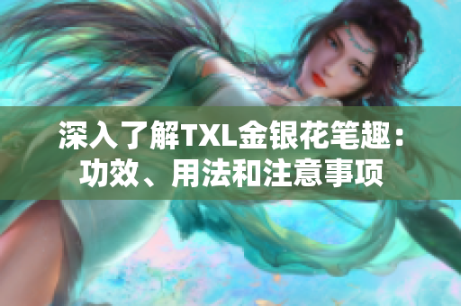 深入了解TXL金银花笔趣：功效、用法和注意事项