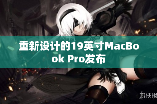 重新设计的19英寸MacBook Pro发布