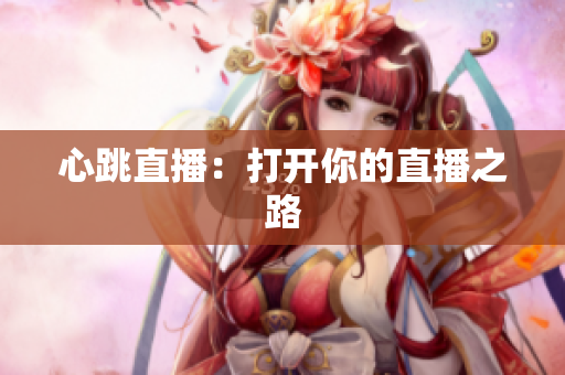 心跳直播：打开你的直播之路