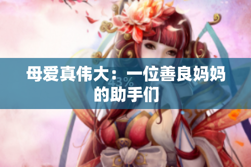 母爱真伟大：一位善良妈妈的助手们