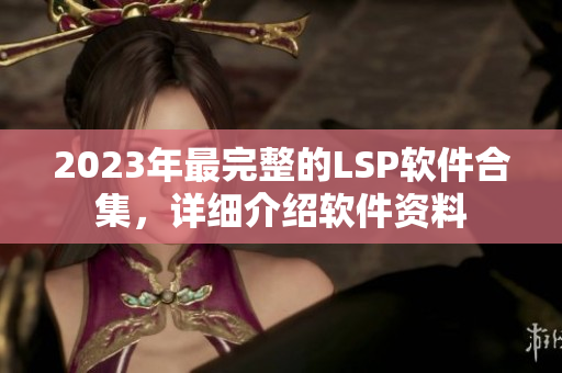 2023年最完整的LSP软件合集，详细介绍软件资料