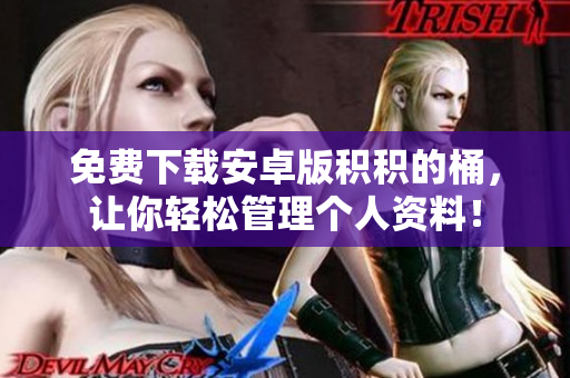 免费下载安卓版积积的桶，让你轻松管理个人资料！