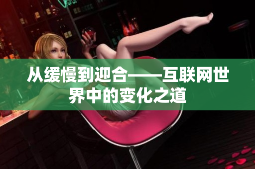 从缓慢到迎合——互联网世界中的变化之道