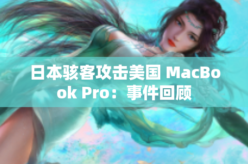 日本骇客攻击美国 MacBook Pro：事件回顾