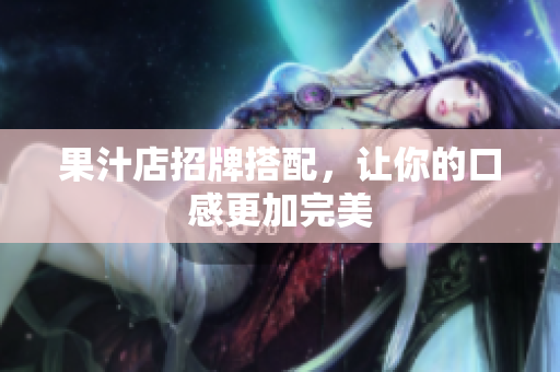 果汁店招牌搭配，让你的口感更加完美