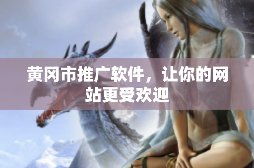 黄冈市推广软件，让你的网站更受欢迎