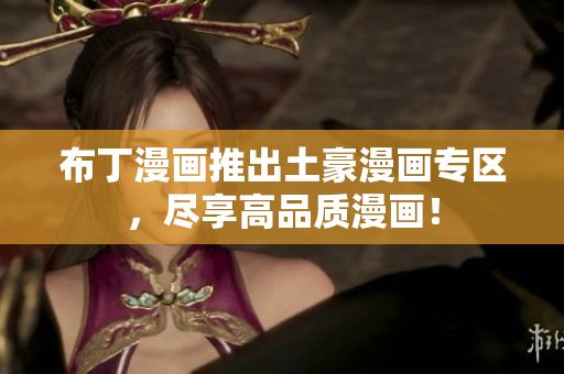布丁漫画推出土豪漫画专区，尽享高品质漫画！