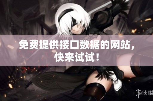 免费提供接口数据的网站，快来试试！