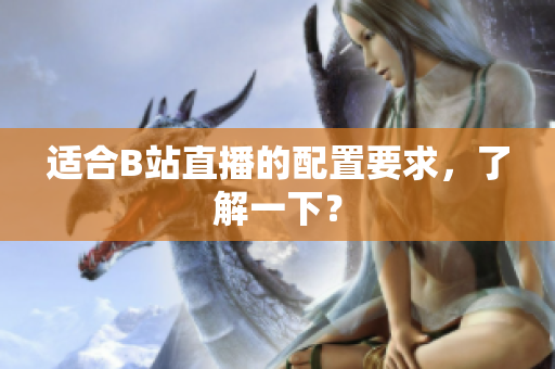 适合B站直播的配置要求，了解一下？