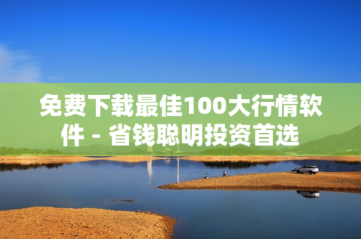 免费下载最佳100大行情软件 - 省钱聪明投资首选