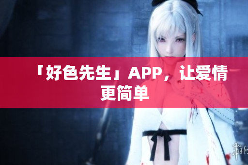 「好色先生」APP，让爱情更简单