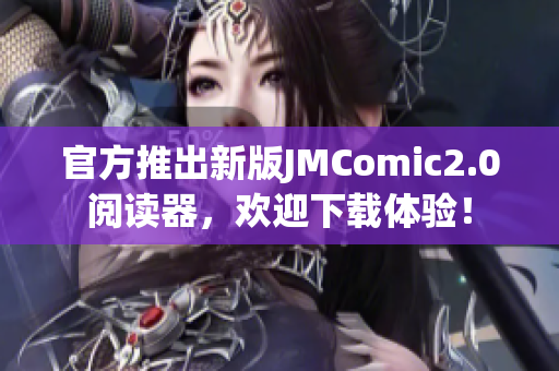 官方推出新版JMComic2.0阅读器，欢迎下载体验！