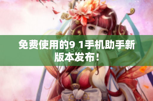 免费使用的9 1手机助手新版本发布！