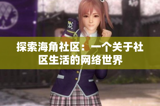 探索海角社区：一个关于社区生活的网络世界