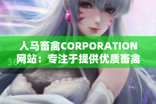 人马畜禽CORPORATION网站：专注于提供优质畜禽养殖服务