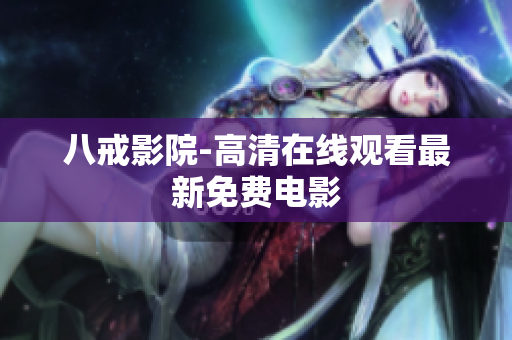 八戒影院-高清在线观看最新免费电影