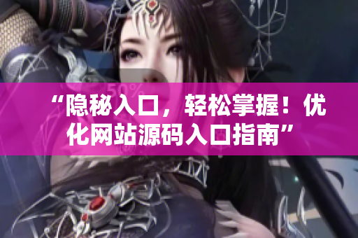 “隐秘入口，轻松掌握！优化网站源码入口指南”