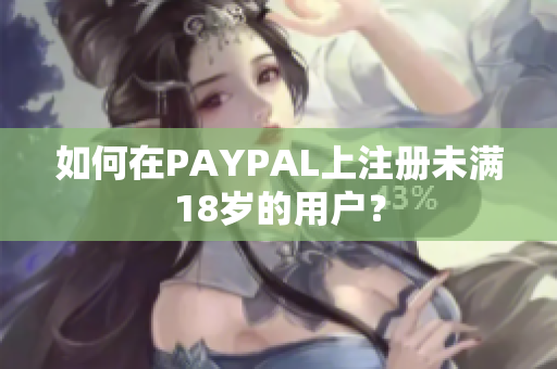 如何在PAYPAL上注册未满18岁的用户？