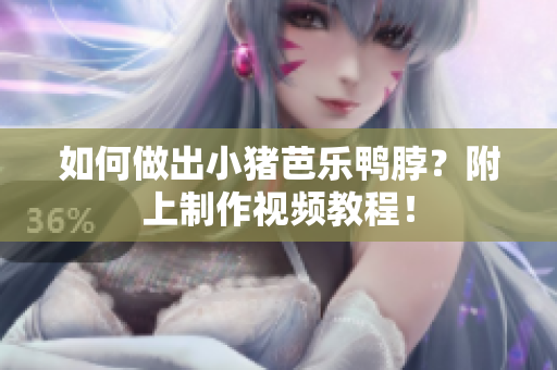 如何做出小猪芭乐鸭脖？附上制作视频教程！