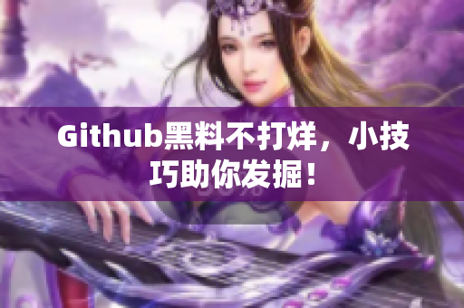Github黑料不打烊，小技巧助你发掘！