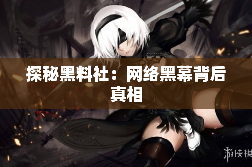 探秘黑料社：网络黑幕背后真相