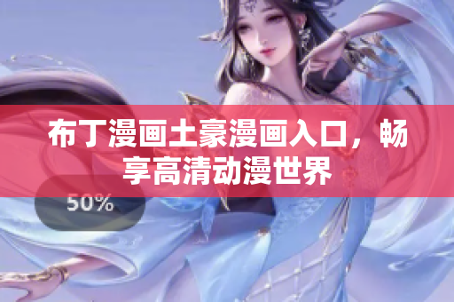 布丁漫画土豪漫画入口，畅享高清动漫世界