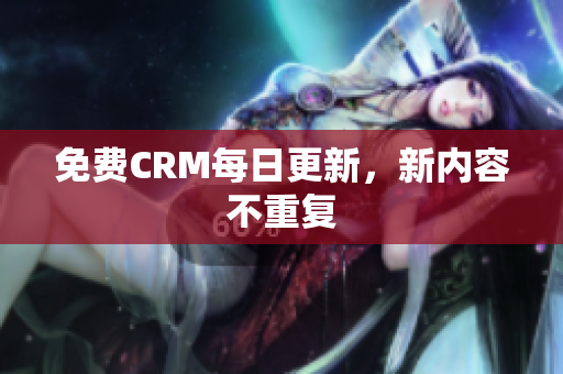 免费CRM每日更新，新内容不重复