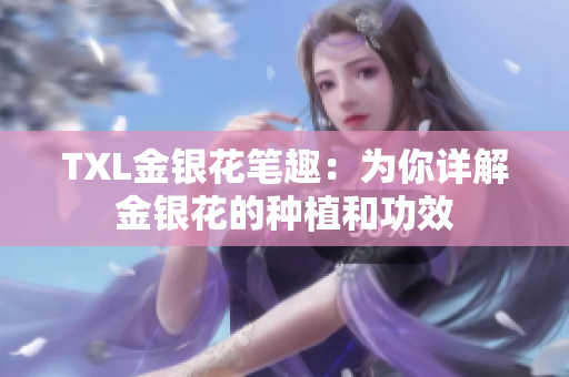 TXL金银花笔趣：为你详解金银花的种植和功效