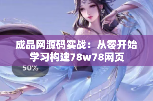 成品网源码实战：从零开始学习构建78w78网页