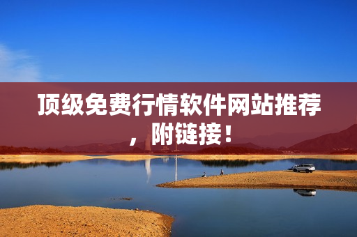 顶级免费行情软件网站推荐，附链接！