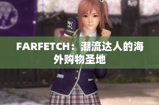 FARFETCH：潮流达人的海外购物圣地