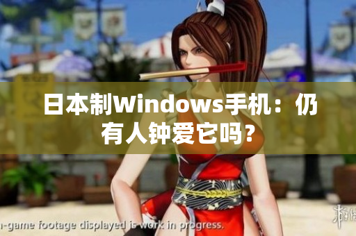 日本制Windows手机：仍有人钟爱它吗？