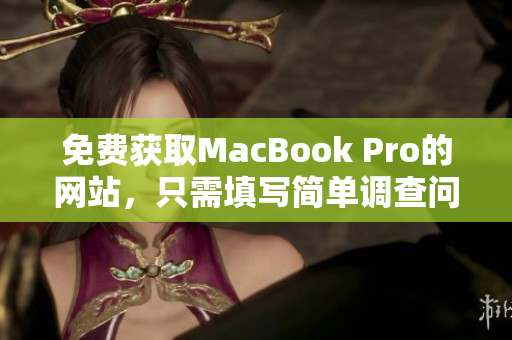 免费获取MacBook Pro的网站，只需填写简单调查问卷