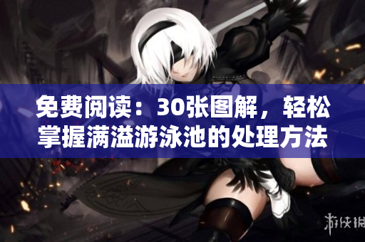 免费阅读：30张图解，轻松掌握满溢游泳池的处理方法
