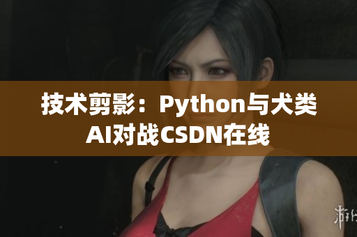 技术剪影：Python与犬类AI对战CSDN在线
