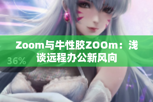 Zoom与牛性胶ZOOm：浅谈远程办公新风向