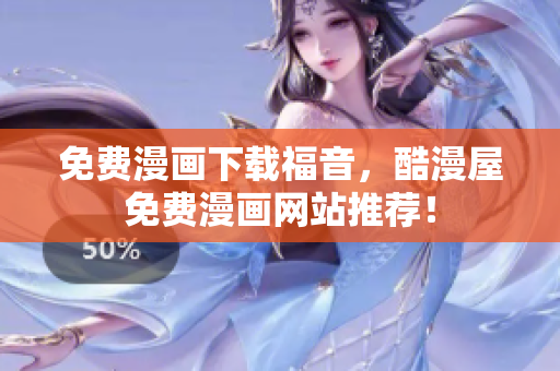 免费漫画下载福音，酷漫屋免费漫画网站推荐！