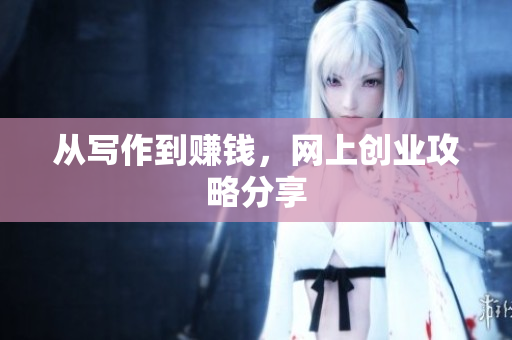 从写作到赚钱，网上创业攻略分享