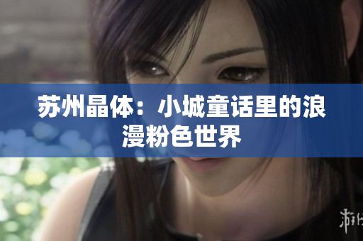 苏州晶体：小城童话里的浪漫粉色世界