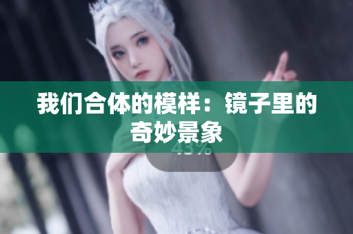 我们合体的模样：镜子里的奇妙景象