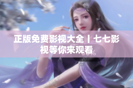 正版免费影视大全丨七七影视等你来观看