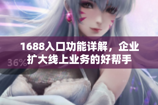 1688入口功能详解，企业扩大线上业务的好帮手
