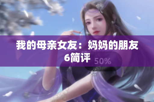 我的母亲女友：妈妈的朋友6简评