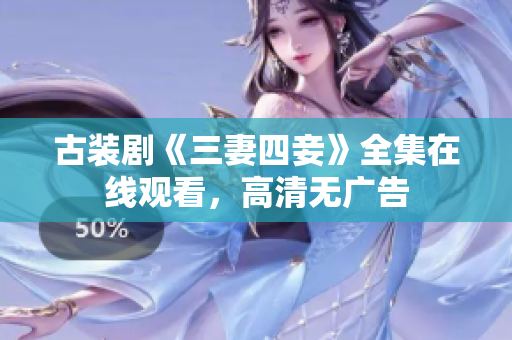 古装剧《三妻四妾》全集在线观看，高清无广告