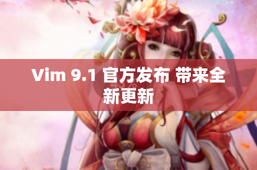 Vim 9.1 官方发布 带来全新更新