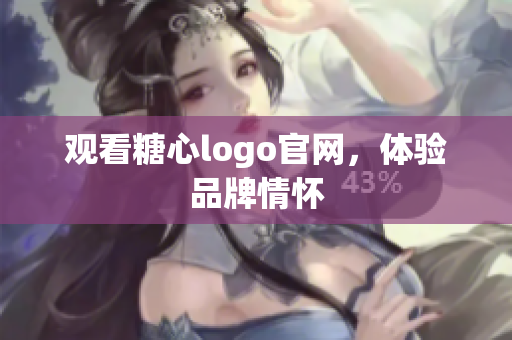 观看糖心logo官网，体验品牌情怀