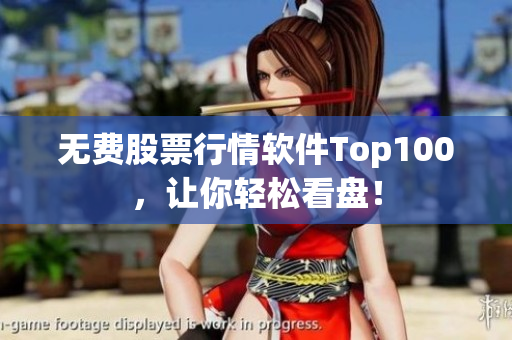 无费股票行情软件Top100，让你轻松看盘！