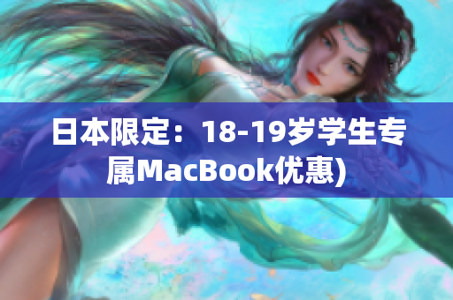 日本限定：18-19岁学生专属MacBook优惠)