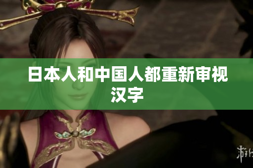 日本人和中国人都重新审视汉字