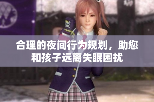 合理的夜间行为规划，助您和孩子远离失眠困扰